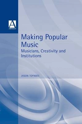 Making popular music : musicians, creativity and institutions; Jason Toynbee; 2000