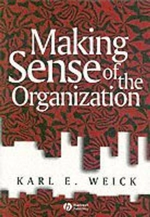 Making Sense of the Organization; Karl E. Weick; 2000