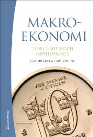 Makroekonomi - Teori, politik och institutioner; Klas Fregert, Lars Jonung; 2014