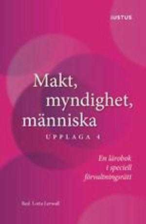 Makt, myndighet, människa : en lärobok i speciell förvaltningsrätt; Rebecca Thorburn Stern, Ingrid Helmius, Lars Bejstam, Therése Fridström Montoya, Ewa Axelsson, Lotta Lerwall, Jan Darpö; 2020