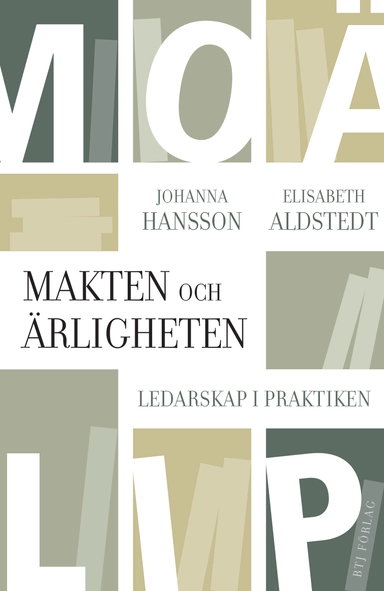 Makten och ärligheten : ledarskap i praktiken; Elisabeth Aldstedt, Johanna Hansson; 2017