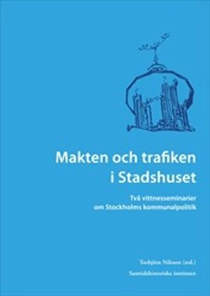 Makten och trafiken i Stadshuset : två vittnesseminarier om Stockholms kommunalpolitik; Torbjörn Nilsson; 2009