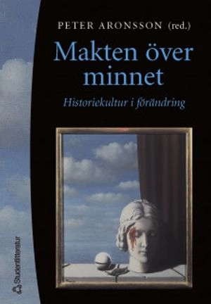 Makten över minnet - Historiekultur i förändring; Peter Aronsson; 2000