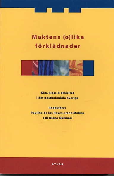 Maktens (o)lika förklädnader : kön klass och etnicitet i det postkoloniala Sverige; Paulina de los Reyes, Irene Molina, Diana Mulinari; 2005