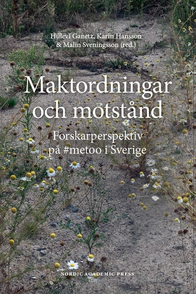 Maktordningar och motstånd : forskarperspektiv på #metoo i Sverige; Hillevi Ganetz, Karin Hansson, Malin Sveningsson; 2022