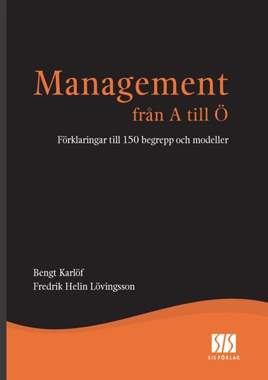 Management från A till Ö : förklaringar till 150 begrepp och modeller; Bengt Karlöf, Fredrik Helin Lövingsson; 2007