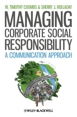 Managing Corporate Social Responsibility: A Communication Approach; W. Timothy Coombs, Sherry J. Holladay; 2011