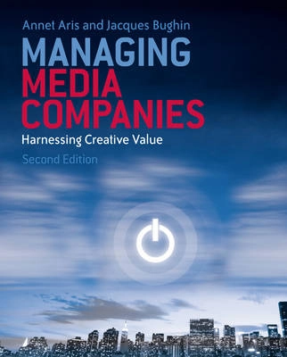 Managing Media Companies : Harnessing Creative Value; Annet Aris, Jacques Bughin; 2009