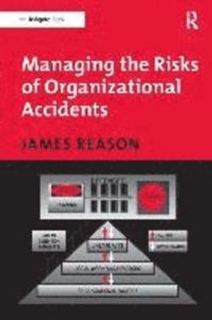 Managing the risks of organizational accidents; James T. Reason; 1997