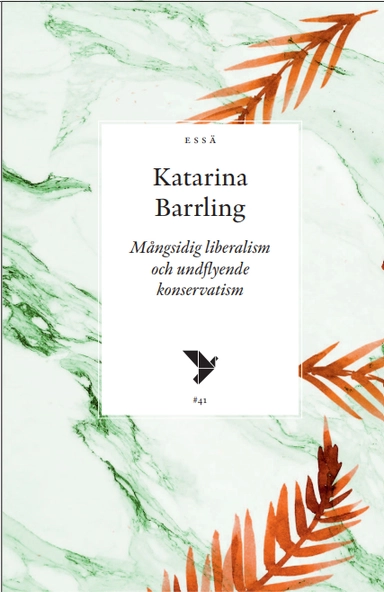 Mångsidig liberalism och undflyende konservatism; Katarina Barrling; 2022