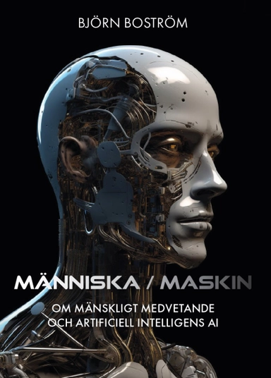 Människa/maskin : om mänskligt medvetande och artificiell intelligens AI; Björn Boström; 2023