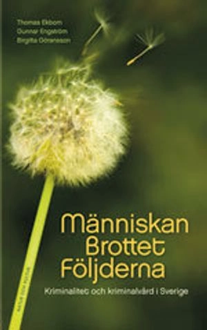 Människan, brottet, följderna : kriminalitet och kriminalvård i Sverige; Thomas Ekbom, Gunnar Engström, Birgitta Göransson; 2006