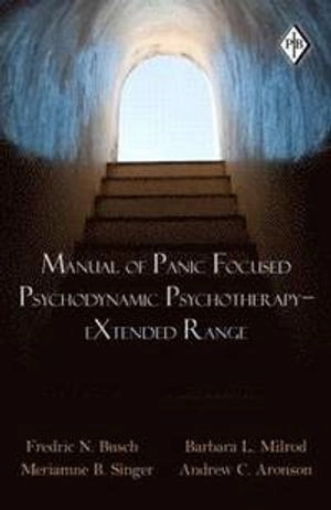 Manual of Panic Focused Psychodynamic Psychotherapy - eXtended Range; Fredric N Busch, Barbara L Milrod, Meriamne B Singer, Andrew C Aronson; 2011