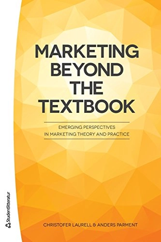 Marketing Beyond the Textbook - Emerging Perspectives in Marketing Theory and Practice; Christofer Laurell, Anders Parment; 2015