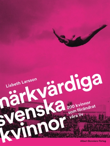 Märkvärdiga svenska kvinnor : 200 kvinnor som förändrat våra liv; Lisbeth Larsson; 2019