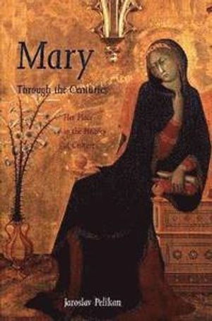 Mary Through the Centuries; Jaroslav Pelikan; 1998