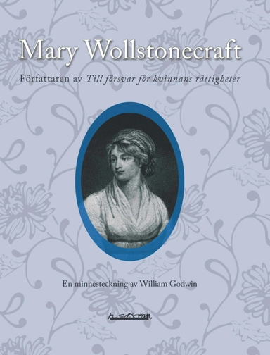 Mary Wollstonecraft, författaren av Till försvar för kvinnans rättigheter : en minnesteckning; William Godwin, Mary Wollstonecraft; 2009