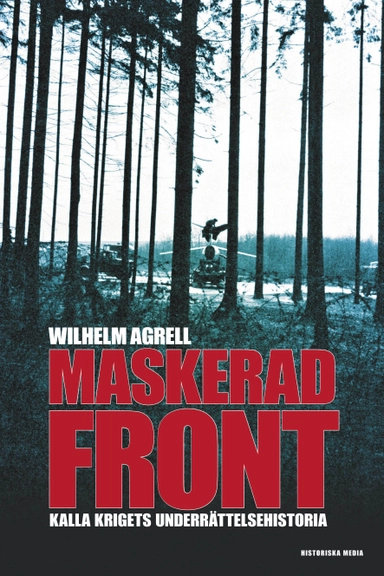 Maskerad front : Kalla krigets underättelsehistoria; Wilhelm Agrell; 2014