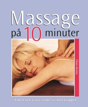 Massage på 10 minuter : enkelt och avstressande för hela kroppen; Eilean Bentley; 2006