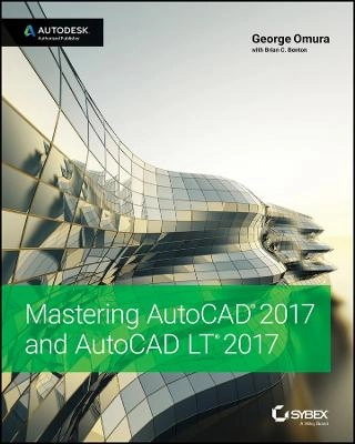 Mastering AutoCAD 2017 and AutoCAD LT 2017; George Omura, Brian C. Benton; 2016