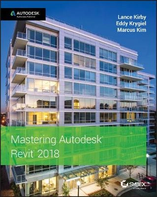 Mastering Autodesk Revit 2018 for Architecture; Marcus Kim, Lance Kirby, Eddy Krygiel; 2017