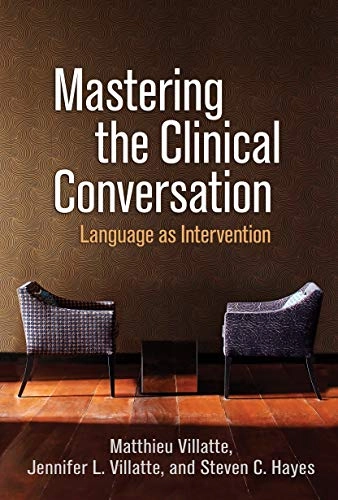 Mastering the clinical conversation : language as intervention; Matthieu Villatte; 2016