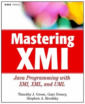 Mastering XMI: Java Programming with XMI, XML and UML; Timothy J. Grose, Gary C. Doney, Stephen A. Brodsky; 2002