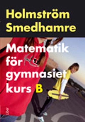 Matematik för gymnasiet kurs B; Martin Holmström, Eva Smedhamre; 2008