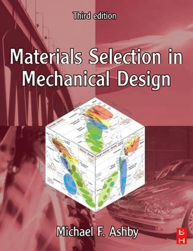 Materials Selection in Mechanical Design; M. F. Ashby; 2005