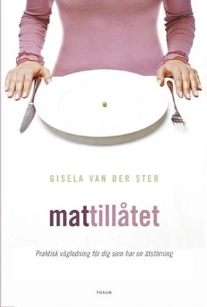 Mattillåtet : Praktisk vägledning för dig som har en ätstörning; Gisela van der Ster; 2005