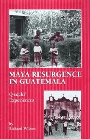 Maya resurgence in Guatemala : Q'eqchi' experiences; Richard Wilson; 1995