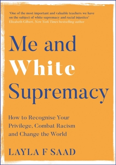 Me and white supremacy - combat racism, change the world, and become a good; Layla Saad; 2020