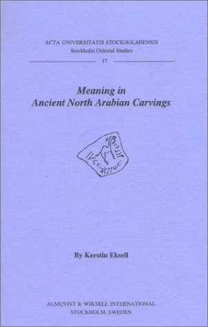 Meaning in ancient North Arabian carvings; Kerstin Eksell; 2002