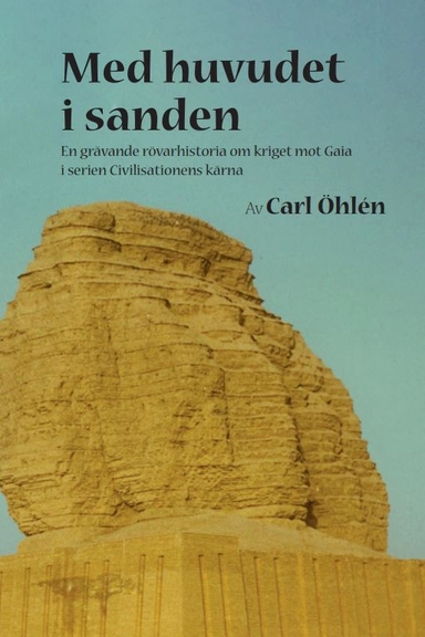 Med huvudet i sanden : en grävande rövarhistoria om kriget mot Gaia; Carl Öhlén; 2019