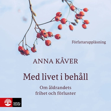 Med livet i behåll : om åldrandets frihet och förluster; Anna Kåver; 2024