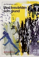 Med livsvärlden som grund; Jan Bengtsson; 1999