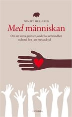 Med människan : om att sätta gränser, undvika utbrändhet och må bra i en pressad tid; Tommy Hellsten; 2011