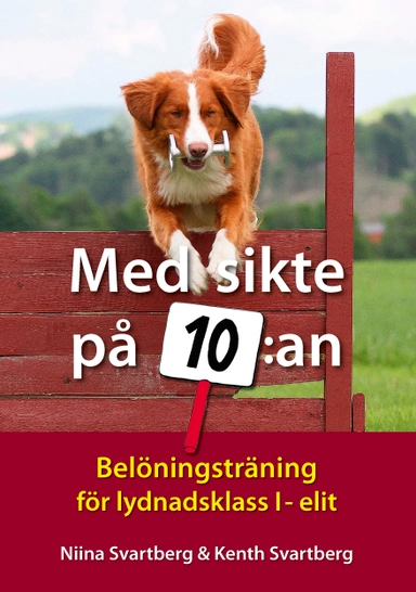 Med sikte på 10:an : belöningsträning för lydnadsklass I-elit; Niina Svartberg, Kenth Svartberg; 2013