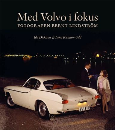 Med Volvo i fokus : fotografen Bernt Lindström; Ida Dicksson, Lena Knutson Udd; 2020