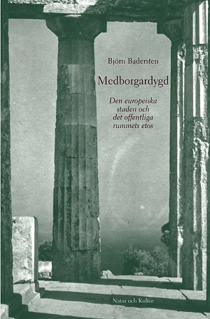 Medborgardygd : Den europeiska staden och det offentliga rummets etos; Björn Badersten; 2002