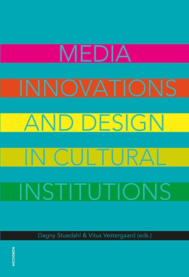 Media innovations and design in cultural institutions; Dagny Stuedahl, Vitus Vestergaard; 2018