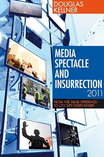 Media spectacle and insurrection, 2011 : from the Arab uprisings to occupy everywhere; Douglas Kellner; 2012