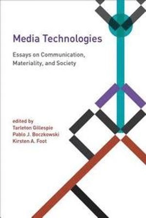 Media technologies : essays on communication, materiality, and society; Tarleton Gillespie, Pablo J. Boczkowski, Kirsten A. Foot; 2014