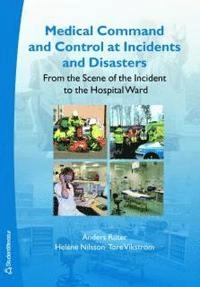 Medical command and control at incidents and disasters : from the scene of the incident to the hospital ward; Anders Rüter, Heléne Nilsson, Tove Vikström; 2006