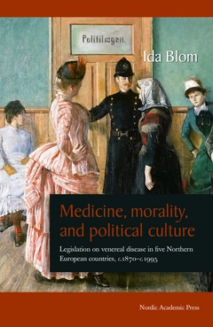 Medicine, morality, and political culture : legislation on venereal disease in five northern European countries, c. 1870-c. 1995; Ida Blom; 2015