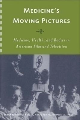 Medicine's Moving Pictures: Medicine, Health and Bodies in American Film and Television; Leslie J. Reagan, Nancy Tomes, Paula A. Treichler; 2008