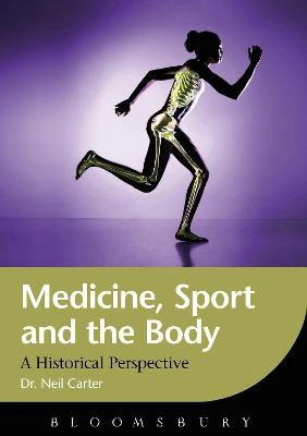 Medicine, sport and the body : a historical perspective; Neil Carter; 2012