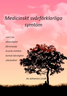 Medicinskt svårförklarliga symtom : som t ex elkänslighet, fibromyalgi, kronisk trötthet, kemisk känslighet, utbrändhet; Johannes Lindh; 2010