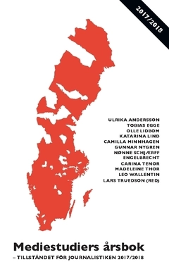 Mediestudiers årsbok : tillståndet för journalistiken 2017/2018; Olle Lidbom, Katarina Lind, Nønne Schjærff Engelbrecht, Carina Tenor, Leo Wallentin, Gunnar Nygren, Madeleine Thor, Camilla Minnhagen, Tobias Egge, Ulrika Andersson; 2018