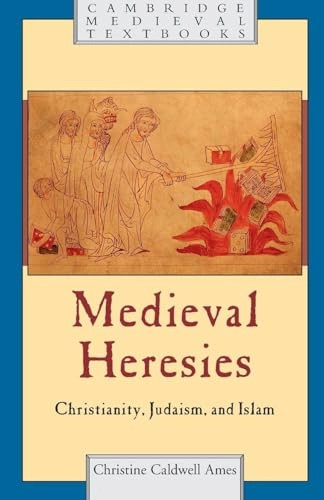 Medieval heresies : Christianity, Judaism, and Islam; Christine Caldwell Ames; 2015